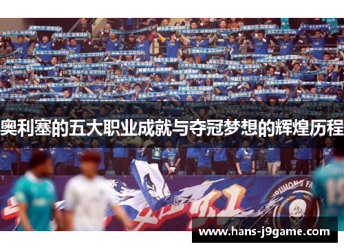 奥利塞的五大职业成就与夺冠梦想的辉煌历程