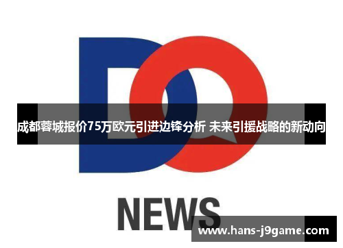成都蓉城报价75万欧元引进边锋分析 未来引援战略的新动向 成都蓉城报价75万欧元引进边锋分析 未来引援战略的新动向