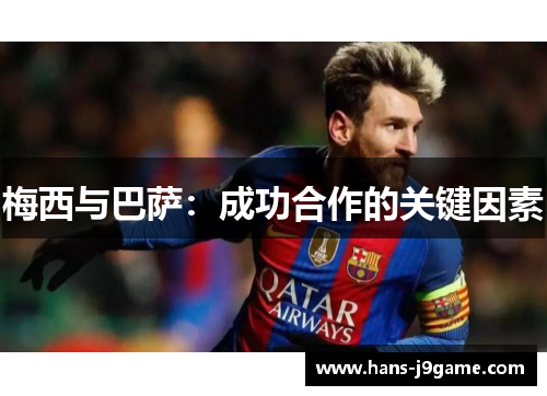 梅西与巴萨:成功合作的关键因素 梅西与巴萨:成功合作的关键因素