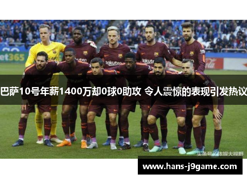 巴萨10号年薪1400万却0球0助攻 令人震惊的表现引发热议 巴萨10号年薪1400万却0球0助攻 令人震惊的表现引发热议