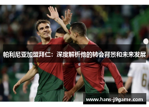 帕利尼亚加盟拜仁：深度解析他的转会背景和未来发展