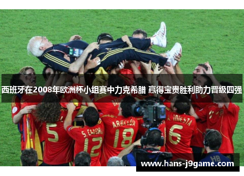 西班牙在2008年欧洲杯小组赛中力克希腊 赢得宝贵胜利助力晋级四强 西班牙在2008年欧洲杯小组赛中力克希腊 赢得宝贵胜利助力晋级四强