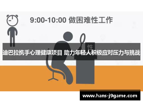 迪巴拉携手心理健康项目 助力年轻人积极应对压力与挑战 迪巴拉携手心理健康项目 助力年轻人积极应对压力与挑战
