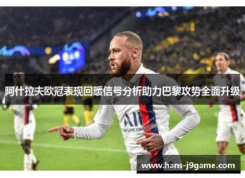 阿什拉夫欧冠表现回暖信号分析助力巴黎攻势全面升级 阿什拉夫欧冠表现回暖信号分析助力巴黎攻势全面升级